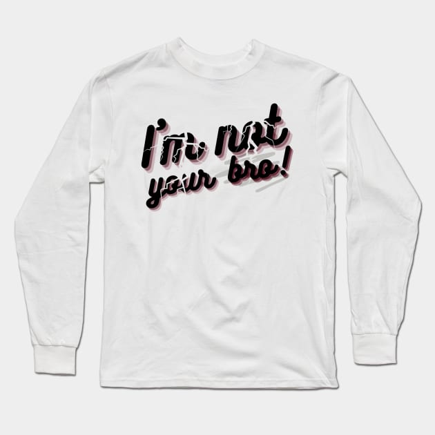 I'm not your bro Long Sleeve T-Shirt by kamy1